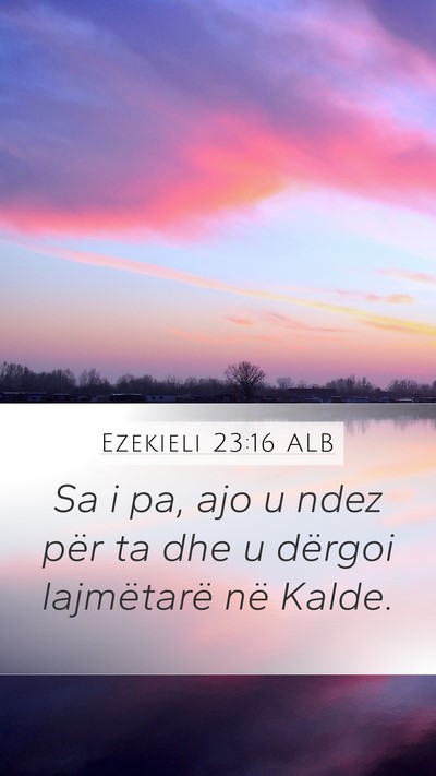 Ezekieli 23:16 ALB Mobile Phone Wallpaper - Sa i pa, ajo u ndez për ta dhe u dërgoi - Mobile Bible Verse Wallpaper