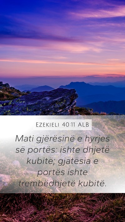 Ezekieli 40:11 ALB Mobile Phone Wallpaper - Mati gjërësinë e hyrjes së portës: ishte - Mobile Bible Verse Wallpaper