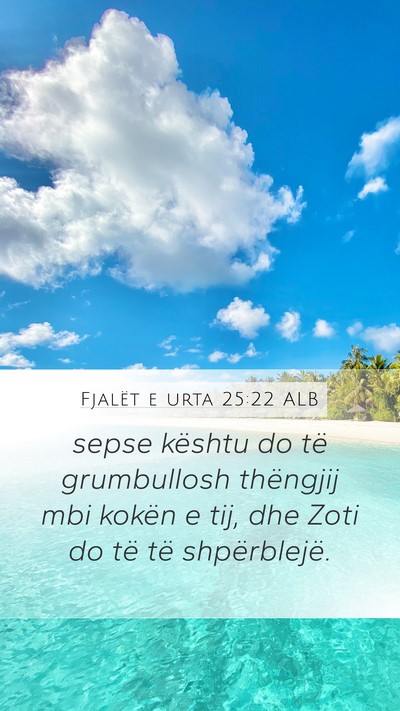 Fjalët e urta 25:22 ALB Mobile Phone Wallpaper - sepse kështu do të grumbullosh thëngjij mbi - Mobile Bible Verse Wallpaper