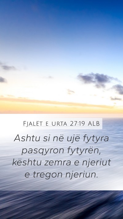 Fjalët e urta 27:19 ALB Mobile Phone Wallpaper - Ashtu si në ujë fytyra pasqyron fytyrën, - Mobile Bible Verse Wallpaper