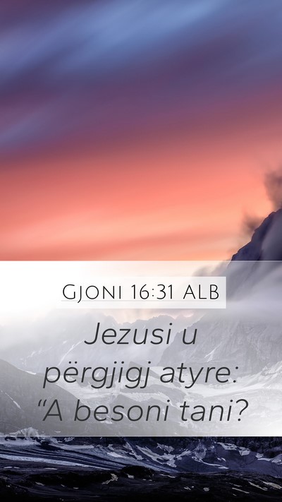 Gjoni 16:31 ALB Mobile Phone Wallpaper - Jezusi u përgjigj atyre: “A besoni - Mobile Bible Verse Wallpaper