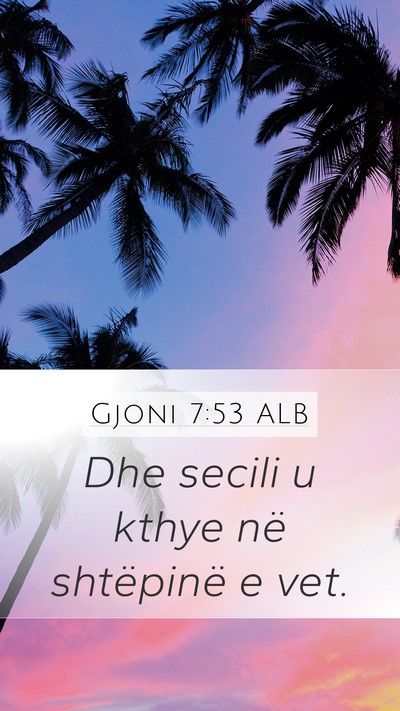 Gjoni 7:53 ALB Mobile Phone Wallpaper - Dhe secili u kthye në shtëpinë e - Mobile Bible Verse Wallpaper
