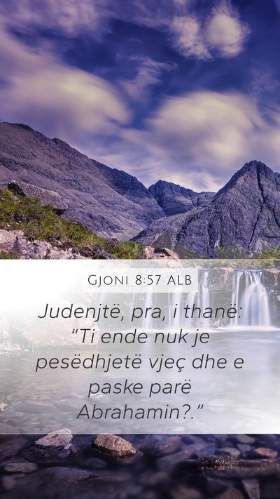 Gjoni 8:57 ALB Mobile Phone Wallpaper - Judenjtë, pra, i thanë: “Ti ende nuk je - Mobile Bible Verse Wallpaper