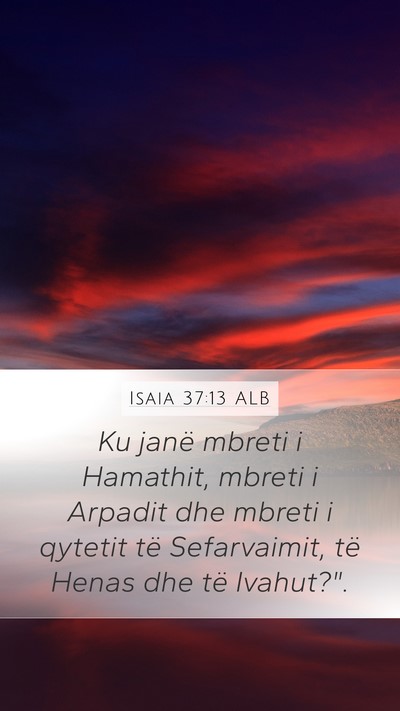 Isaia 37:13 ALB Mobile Phone Wallpaper - Ku janë mbreti i Hamathit, mbreti i Arpadit dhe - Mobile Bible Verse Wallpaper