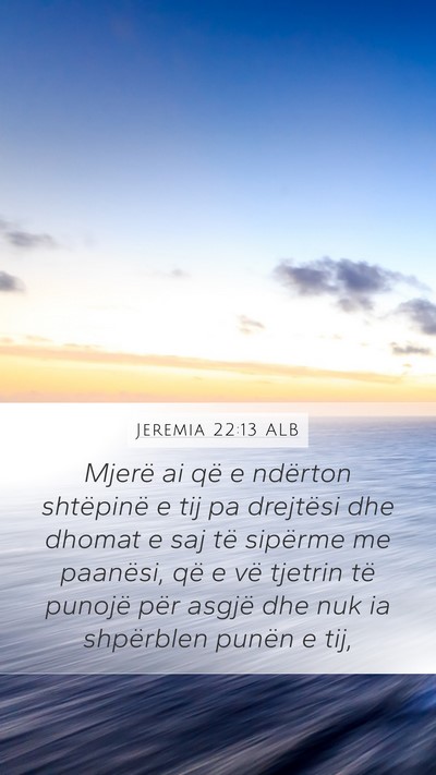 Jeremia 22:13 ALB Mobile Phone Wallpaper - Mjerë ai që e ndërton shtëpinë e tij pa - Mobile Bible Verse Wallpaper
