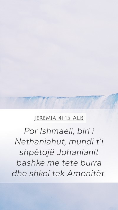 Jeremia 41:15 ALB Mobile Phone Wallpaper - Por Ishmaeli, biri i Nethaniahut, mundi t’i - Mobile Bible Verse Wallpaper