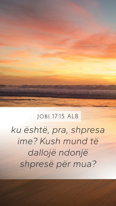 Jobi 17:15 ALB Mobile Phone Wallpaper - ku është, pra, shpresa ime? Kush mund të - Mobile Bible Verse Wallpaper