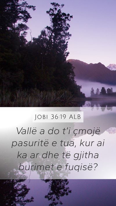 Jobi 36:19 ALB Mobile Phone Wallpaper - Vallë a do t’i çmojë pasuritë e tua, kur ai - Mobile Bible Verse Wallpaper