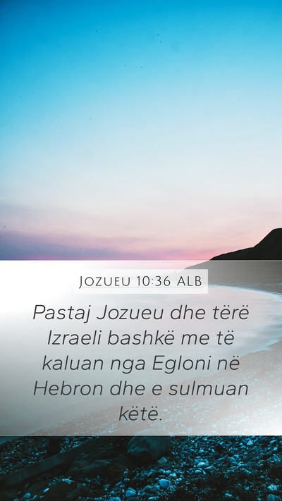 Jozueu 10:36 ALB Mobile Phone Wallpaper - Pastaj Jozueu dhe tërë Izraeli bashkë me të - Mobile Bible Verse Wallpaper