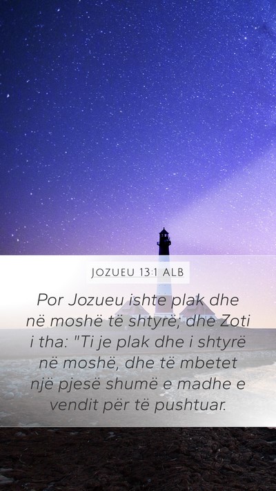 Jozueu 13:1 ALB Mobile Phone Wallpaper - Por Jozueu ishte plak dhe në moshë të shtyrë; - Mobile Bible Verse Wallpaper