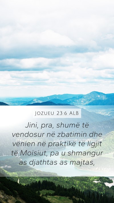 Jozueu 23:6 ALB Mobile Phone Wallpaper - Jini, pra, shumë të vendosur në zbatimin dhe - Mobile Bible Verse Wallpaper