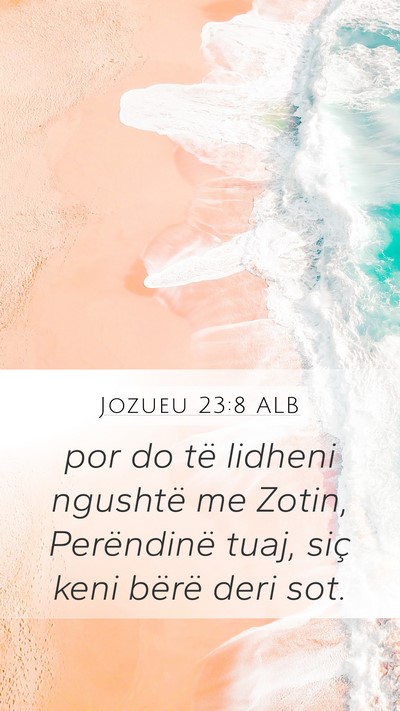 Jozueu 23:8 ALB Mobile Phone Wallpaper - por do të lidheni ngushtë me Zotin, Perëndinë - Mobile Bible Verse Wallpaper