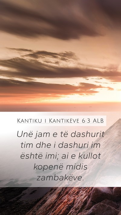 Kantiku i Kantikëve 6:3 ALB Mobile Phone Wallpaper - Unë jam e të dashurit tim dhe i dashuri im - Mobile Bible Verse Wallpaper