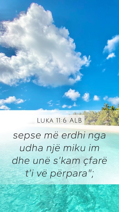 Luka 11:6 ALB Mobile Phone Wallpaper - sepse më erdhi nga udha një miku im dhe unë - Mobile Bible Verse Wallpaper