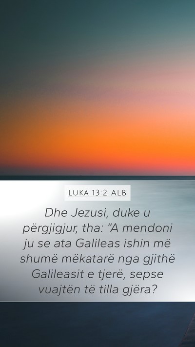 Luka 13:2 ALB Mobile Phone Wallpaper - Dhe Jezusi, duke u përgjigjur, tha: “A mendoni - Mobile Bible Verse Wallpaper