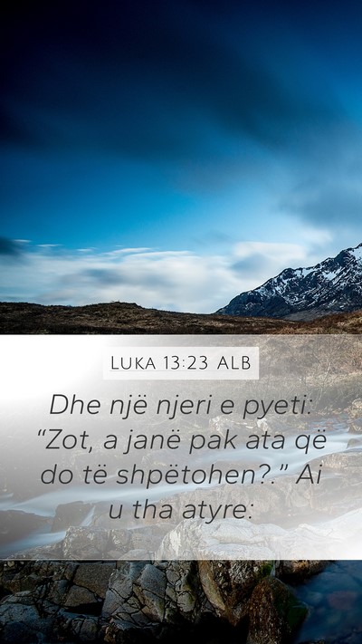 Luka 13:23 ALB Mobile Phone Wallpaper - Dhe një njeri e pyeti: “Zot, a janë pak ata - Mobile Bible Verse Wallpaper