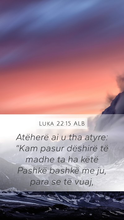 Luka 22:15 ALB Mobile Phone Wallpaper - Atëherë ai u tha atyre: “Kam pasur dëshirë - Mobile Bible Verse Wallpaper