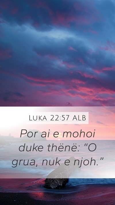 Luka 22:57 ALB Mobile Phone Wallpaper - Por ai e mohoi duke thënë: “O grua, nuk e - Mobile Bible Verse Wallpaper
