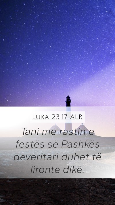 Luka 23:17 ALB Mobile Phone Wallpaper - Tani me rastin e festës së Pashkës qeveritari - Mobile Bible Verse Wallpaper