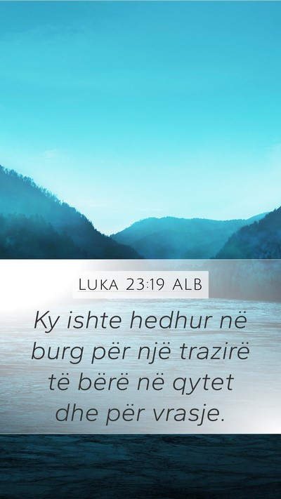 Luka 23:19 ALB Mobile Phone Wallpaper - Ky ishte hedhur në burg për një trazirë të - Mobile Bible Verse Wallpaper