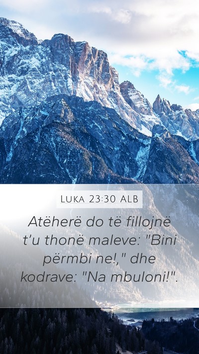 Luka 23:30 ALB Mobile Phone Wallpaper - Atëherë do të fillojnë t’u thonë maleve: - Mobile Bible Verse Wallpaper
