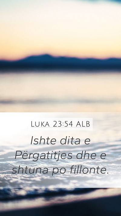 Luka 23:54 ALB Mobile Phone Wallpaper - Ishte dita e Përgatitjes dhe e shtuna po - Mobile Bible Verse Wallpaper