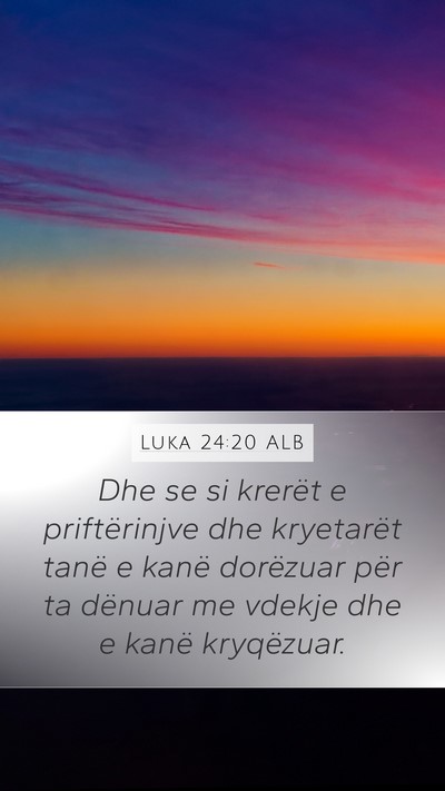 Luka 24:20 ALB Mobile Phone Wallpaper - Dhe se si krerët e priftërinjve dhe kryetarët - Mobile Bible Verse Wallpaper