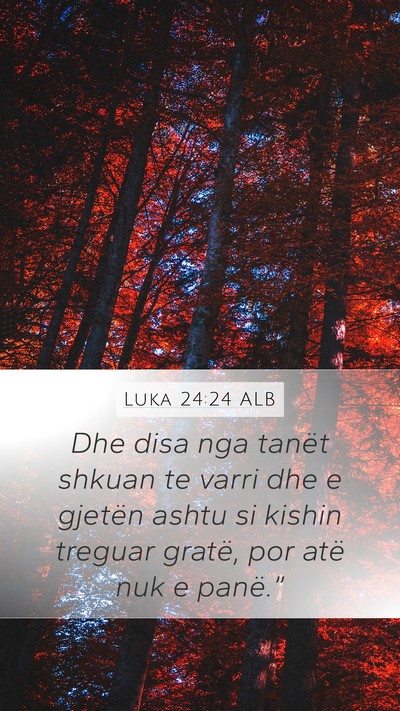 Luka 24:24 ALB Mobile Phone Wallpaper - Dhe disa nga tanët shkuan te varri dhe e gjetën - Mobile Bible Verse Wallpaper