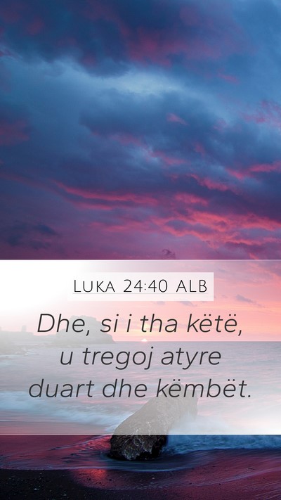 Luka 24:40 ALB Mobile Phone Wallpaper - Dhe, si i tha këtë, u tregoj atyre duart dhe - Mobile Bible Verse Wallpaper