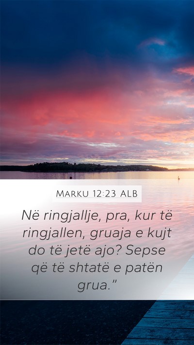 Marku 12:23 ALB Mobile Phone Wallpaper - Në ringjallje, pra, kur të ringjallen, gruaja e - Mobile Bible Verse Wallpaper