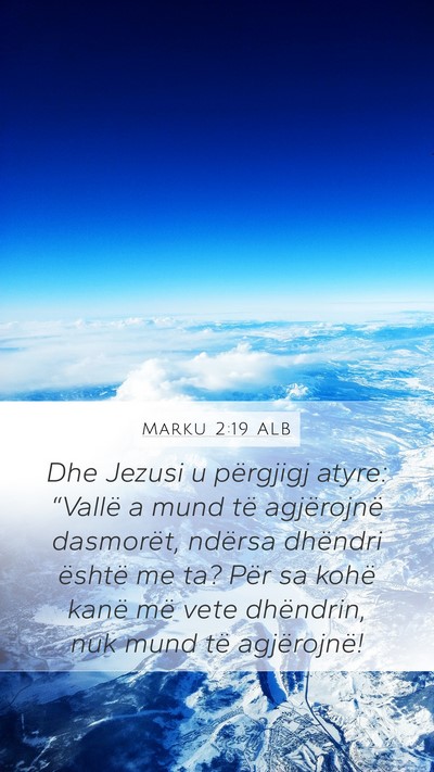 Marku 2:19 ALB Mobile Phone Wallpaper - Dhe Jezusi u përgjigj atyre: “Vallë a mund - Mobile Bible Verse Wallpaper