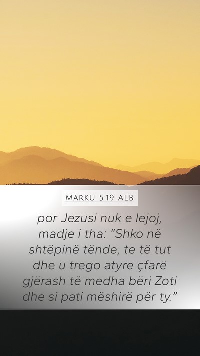 Marku 5:19 ALB Mobile Phone Wallpaper - por Jezusi nuk e lejoj, madje i tha: “Shko në - Mobile Bible Verse Wallpaper