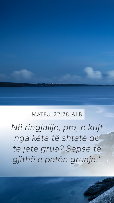 Mateu 22:28 ALB Mobile Phone Wallpaper - Në ringjallje, pra, e kujt nga këta të shtatë - Mobile Bible Verse Wallpaper