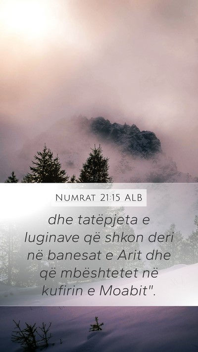 Numrat 21:15 ALB Mobile Phone Wallpaper - dhe tatëpjeta e luginave që shkon deri në - Mobile Bible Verse Wallpaper
