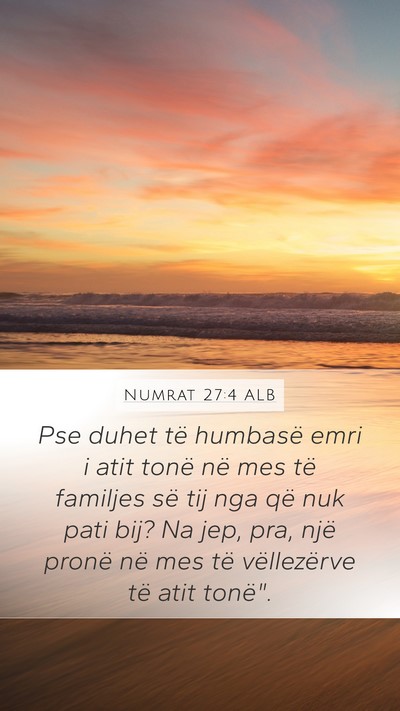 Numrat 27:4 ALB Mobile Phone Wallpaper - Pse duhet të humbasë emri i atit tonë në mes - Mobile Bible Verse Wallpaper