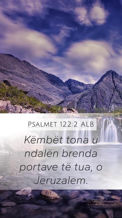 Psalmet 122:2 ALB Mobile Phone Wallpaper - Këmbët tona u ndalën brenda portave të tua, o - Mobile Bible Verse Wallpaper