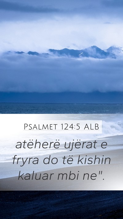 Psalmet 124:5 ALB Mobile Phone Wallpaper - atëherë ujërat e fryra do të kishin kaluar - Mobile Bible Verse Wallpaper