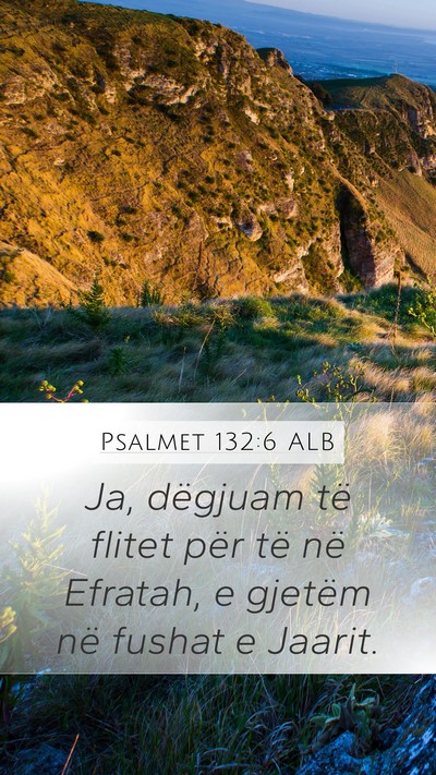 Psalmet 132:6 ALB Mobile Phone Wallpaper - Ja, dëgjuam të flitet për të në Efratah, e - Mobile Bible Verse Wallpaper