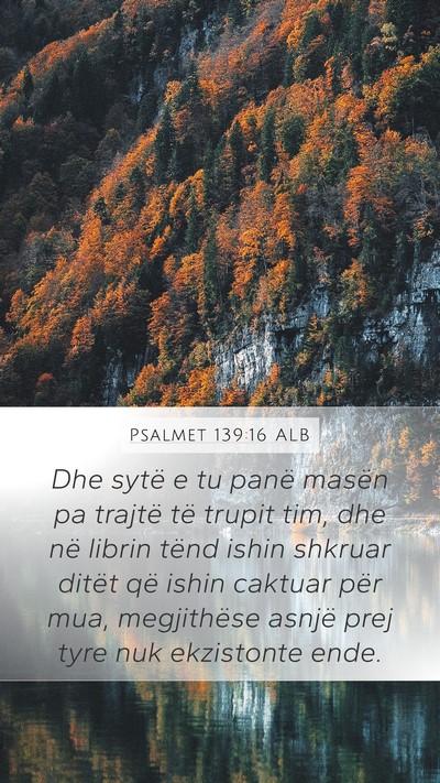 Psalmet 139:16 ALB Mobile Phone Wallpaper - Dhe sytë e tu panë masën pa trajtë të trupit - Mobile Bible Verse Wallpaper