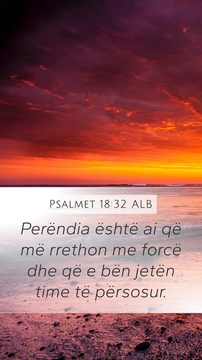 Psalmet 18:32 ALB Mobile Phone Wallpaper - Perëndia është ai që më rrethon me forcë - Mobile Bible Verse Wallpaper