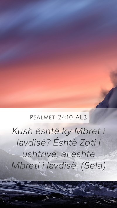 Psalmet 24:10 ALB Mobile Phone Wallpaper - Kush është ky Mbret i lavdisë? Éshtë Zoti i - Mobile Bible Verse Wallpaper