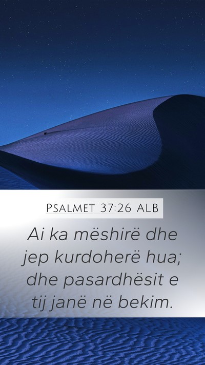 Psalmet 37:26 ALB Mobile Phone Wallpaper - Ai ka mëshirë dhe jep kurdoherë hua; dhe - Mobile Bible Verse Wallpaper