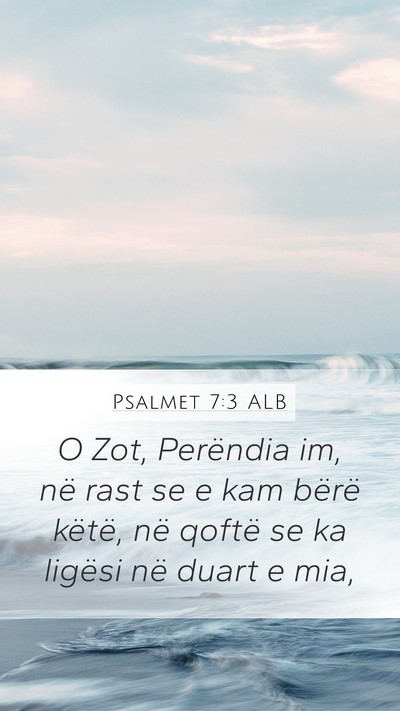 Psalmet 7:3 ALB Mobile Phone Wallpaper - O Zot, Perëndia im, në rast se e kam bërë - Mobile Bible Verse Wallpaper