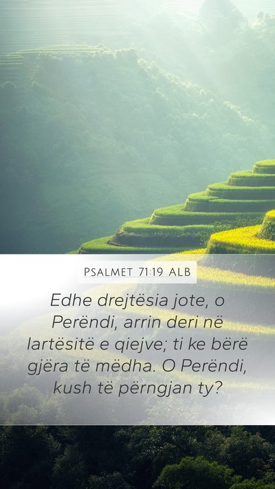 Psalmet 71:19 ALB Mobile Phone Wallpaper - Edhe drejtësia jote, o Perëndi, arrin deri në - Mobile Bible Verse Wallpaper