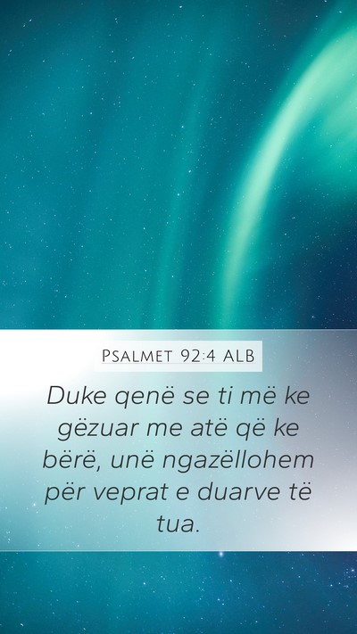Psalmet 92:4 ALB Mobile Phone Wallpaper - Duke qenë se ti më ke gëzuar me atë që ke - Mobile Bible Verse Wallpaper