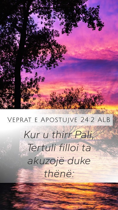 Veprat e Apostujve 24:2 ALB Mobile Phone Wallpaper - Kur u thirr Pali, Tertuli filloi ta akuzojë duke - Mobile Bible Verse Wallpaper