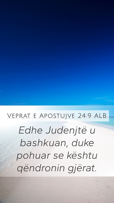 Veprat e Apostujve 24:9 ALB Mobile Phone Wallpaper - Edhe Judenjtë u bashkuan, duke pohuar se kështu - Mobile Bible Verse Wallpaper