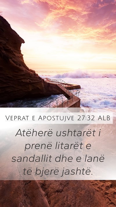 Veprat e Apostujve 27:32 ALB Mobile Phone Wallpaper - Atëherë ushtarët i prenë litarët e sandallit - Mobile Bible Verse Wallpaper